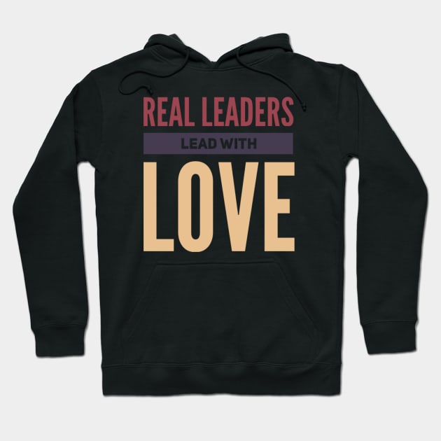 Real leaders lead with love Hoodie by BoogieCreates